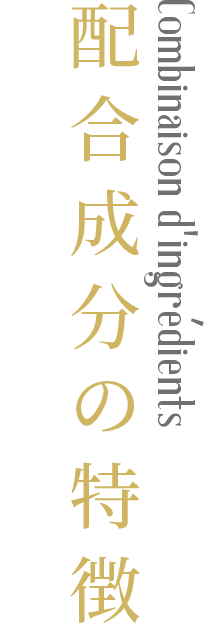 Combinaison d'ingredients　配合成分の特徴